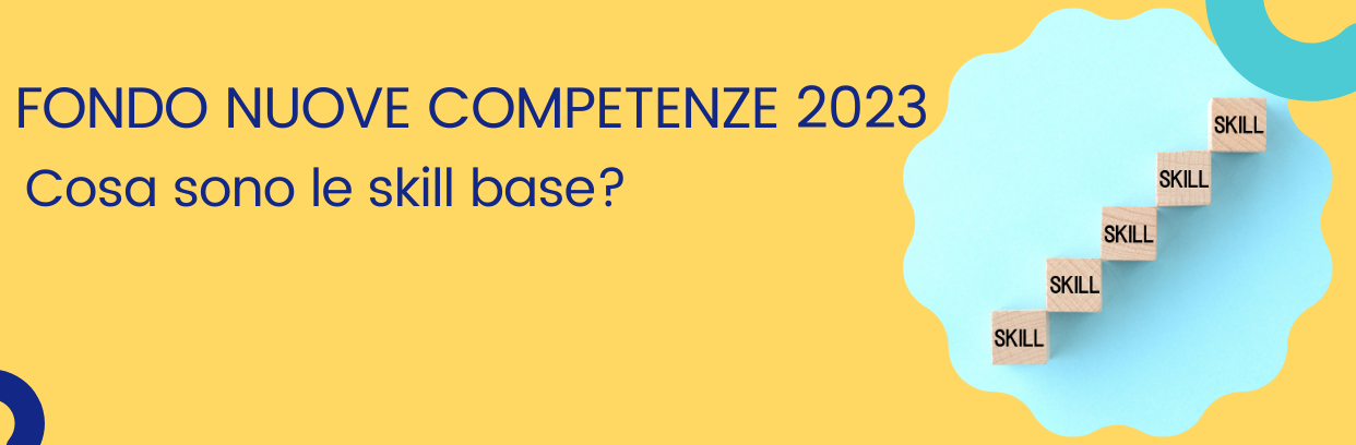 Fondo Nuove competenze 2023: cosa sono le skill base?