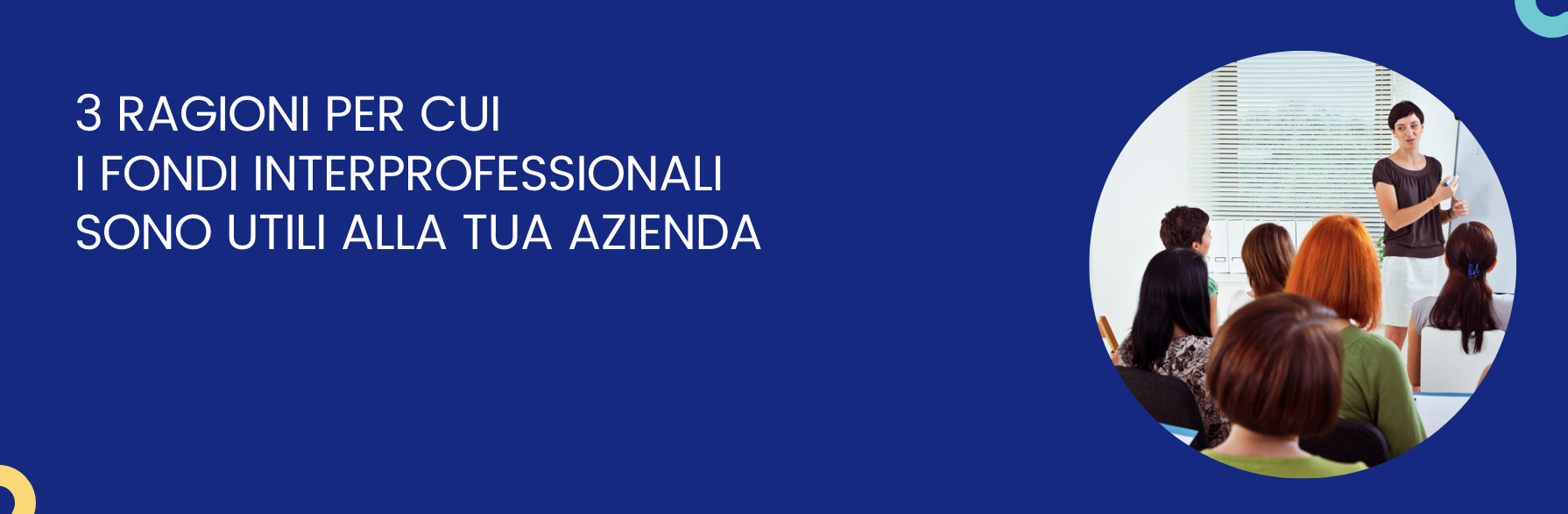 Fondi interprofessionali: 3 ragioni per cui la tua azienda non può farne a meno