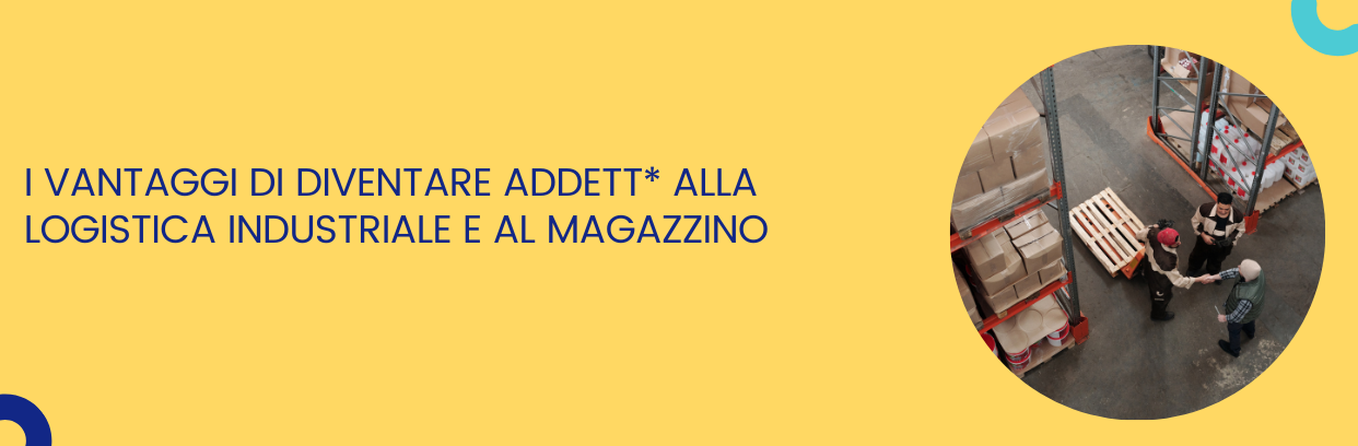 I vantaggi di diventare addett* alla logistica industriale e di magazzino